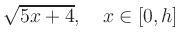 $\displaystyle \sqrt{5x+4}, \quad x\in[0,h]$