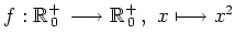 $ f: \mathbb{R}_{\,0}^+\,\longrightarrow \mathbb{R}_{\,0}^+\,, \ x\longmapsto
x^2$