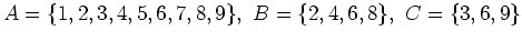 $ A=\{1,2,3,4,5,6,7,8,9\},\ B=\{2,4,6,8\}, \
C=\{3,6,9\}$