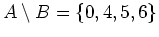 $ {A\setminus B}=\{0,4,5,6\}$