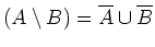 $ {(A\setminus B)}=\overline{A}\cup\overline{B}$