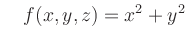 $\displaystyle \quad f(x,y,z)=x^2+y^2$