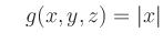 $\displaystyle \quad g(x,y,z)=\vert x\vert
$