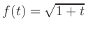 $\displaystyle f(t)=\sqrt{1+t}
$