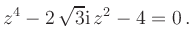 $\displaystyle z^4-2\,\sqrt{3}\mathrm{i}\,z^2-4=0
\,.
$