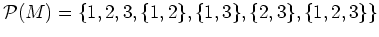 $ {\mathcal{P}}(M) = \{1, 2, 3, \{1,2\}, \{1,3\}, \{2,3\}, \{1,2,3\}\}$