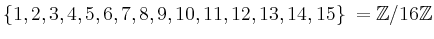 $ \{1,2,3,4,5,6,7,8,9,10,11,12,13,14,15\} = \mathbb{Z}/16\mathbb{Z}$