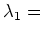 $ \lambda_1 =$