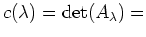 $ c(\lambda) = \operatorname{det}(A_{\lambda}) = $