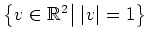 $ \big{\{}v\in\mathbb{R}^2\big\vert\; \vert v\vert=1\big{\}}$