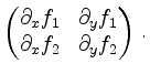 $\displaystyle \begin{pmatrix}\partial_xf_{1}&\partial_yf_{1}\\ \partial_xf_{2}&\partial_yf_{2}\end{pmatrix}\,.$