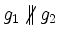 $ g_1
\parallel\hspace*{-0.27cm} \not \hspace*{0.25cm} g_2$