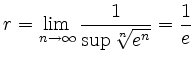 $\displaystyle r= \lim_{n\rightarrow \infty} \frac{1}{ \sup\sqrt[n]{e^n}}= \frac{1}{e} $