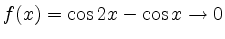 $ f(x) = \cos{2x}-\cos{x}\rightarrow 0$