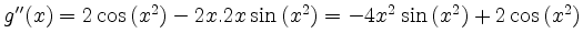 $ g{''}(x)= 2\cos{(x^2)}-2x.2x\sin{(x^2)} = -4x^2\sin{(x^2)}+2\cos{(x^2)}$