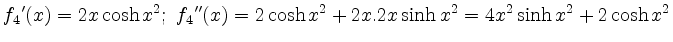 $\displaystyle f_4{'}(x)=2x\cosh{x^2};\ f_4{''}(x)=2\cosh{x^2}+2x.2x\sinh{x^2}=4x^2\sinh{x^2}+2\cosh{x^2}
$