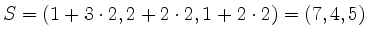 $ S = (1+3\cdot2,2+2\cdot2,1+2\cdot2) = (7,4,5)$