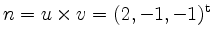 $ n =
u\times v = (2, -1, -1)^\mathrm{t}$