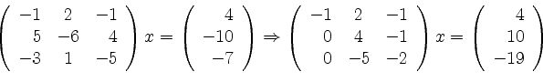 \begin{displaymath}\left(
\begin{array}{rcr}
-1 & 2 & -1 \\
5 & -6 & 4 \\
-3 &...
... \left(
\begin{array}{r}
4 \\ 10 \\ -19 \\
\end{array} \right)\end{displaymath}