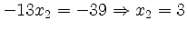 $ -13x_2 = -39 \Rightarrow x_2 = 3$