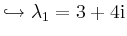 $ \hookrightarrow \lambda_1=3+4\mathrm{i}$