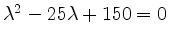 $ \lambda^2-25\lambda+150=0$