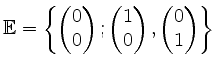 $ \mathbb{E}=\left\{\begin{pmatrix}0\\ 0\end{pmatrix};\begin{pmatrix}1\\ 0\end{pmatrix},
\begin{pmatrix}0\\ 1\end{pmatrix}\right\}$