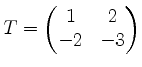 $ T=\begin{pmatrix}1&2\\ -2&-3\end{pmatrix}$