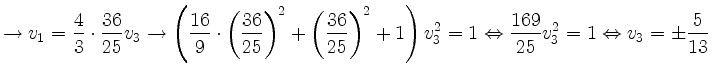 $\displaystyle \rightarrow v_1=\frac{4}{3}\cdot \frac{36}{25}v_3 \rightarrow \le...
...2=1 \Leftrightarrow \frac{169}{25}v_3^2=1 \Leftrightarrow v_3= \pm \frac{5}{13}$