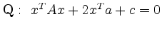 $ \mathbf{Q}:~x^TAx+2x^Ta+c=0$