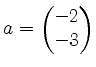 $ a=\begin{pmatrix}-2\\ -3\end{pmatrix}$