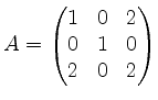 $ A=\begin{pmatrix}1&0&2\\ 0&1&0\\ 2&0&2\end{pmatrix}$