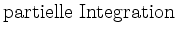 $\displaystyle \mathrm{partielle} \, \, \mathrm{Integration}$