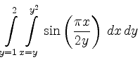 $\displaystyle \int \limits_{y=1}^2 \int \limits_{x=y}^{y^2}\sin \left(\frac{\pi x}{2y}\right) \,dx \,dy$