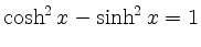 $ \cosh^2 x - \sinh^2 x =1$