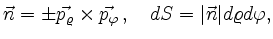 $\displaystyle \vec{n} = \pm \vec{p_{\varrho}} \times \vec{p_{\varphi }}\,, \quad dS=\vert\vec{n}\vert d\varrho d\varphi,
$