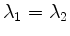 $ \lambda_1=\lambda_2$