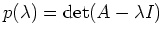 $ p(\lambda)=\operatorname{det}(A-\lambda I)$