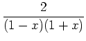 $\displaystyle \frac{2}{(1-x)(1+x)}$