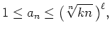 $\displaystyle 1\leq a_n\leq \bigl(\sqrt[n]{kn}\,\bigr)^\ell, $