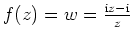 $ \mbox{$f(z) = w = \frac{\mathrm{i}z - \mathrm{i}}{z}$}$