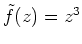 $ \mbox{$\tilde{f}(z) = z^3$}$