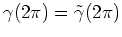 $ \mbox{$\gamma(2\pi) = \tilde{\gamma}(2\pi)$}$