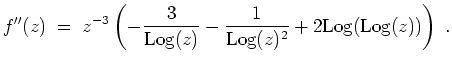 $ \mbox{$\displaystyle
f''(z) \; =\; z^{-3}\left(-{\displaystyle\frac{3}{{\oper...
...me{Log}}(z)^2}} + 2{\operatorname{Log}}({\operatorname{Log}}(z))\right)\; .
$}$