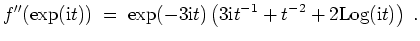 $ \mbox{$\displaystyle
f''(\exp(\mathrm{i}t)) \; =\; \exp(-3\mathrm{i}t)\left(3\mathrm{i}t^{-1} + t^{-2} + 2{\operatorname{Log}}(\mathrm{i}t)\right)\; .
$}$