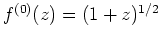 $ \mbox{$f^{(0)}(z) = (1 + z)^{1/2}$}$