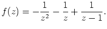 $\displaystyle f(z) = -\frac{1}{z^2}-\frac{1}{z}+\frac{1}{z-1}.$