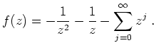 $\displaystyle f(z) = -\frac{1}{z^2} - \frac{1}{z} - \sum_{j=0}^\infty z^j\; .$