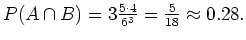 $ \mbox{$P(A\cap B) = 3 \frac{5\cdot 4}
{6^3} = \frac{5}{18} \approx 0.28.$}$