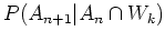 $ \mbox{$P(A_{n+1}\vert A_n\cap W_k)$}$